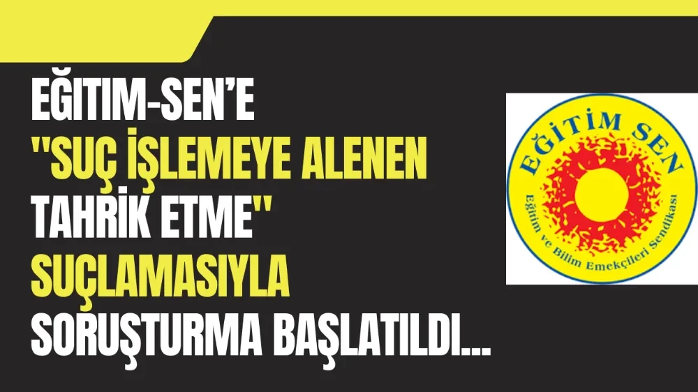 Eğitim-Sen’e Soruşturma Başlatıldı